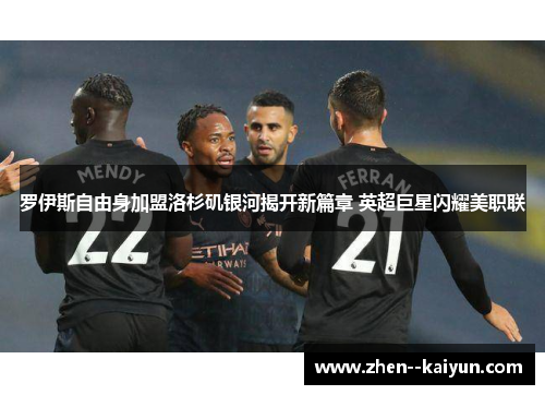 罗伊斯自由身加盟洛杉矶银河揭开新篇章 英超巨星闪耀美职联