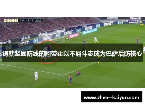 铸就坚固防线的阿劳霍以不屈斗志成为巴萨后防核心